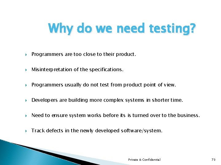 Why do we need testing? Programmers are too close to their product. Misinterpretation of