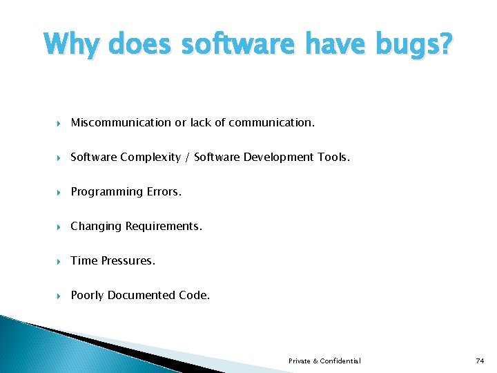 Why does software have bugs? Miscommunication or lack of communication. Software Complexity / Software