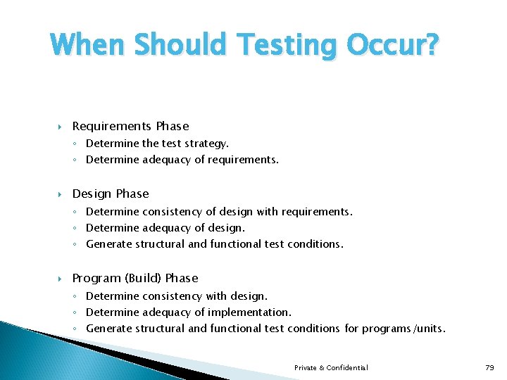 When Should Testing Occur? Requirements Phase ◦ Determine the test strategy. ◦ Determine adequacy