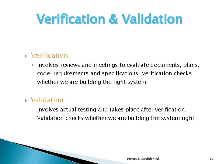 Verification & Validation Verification: ◦ Involves reviews and meetings to evaluate documents, plans, code,