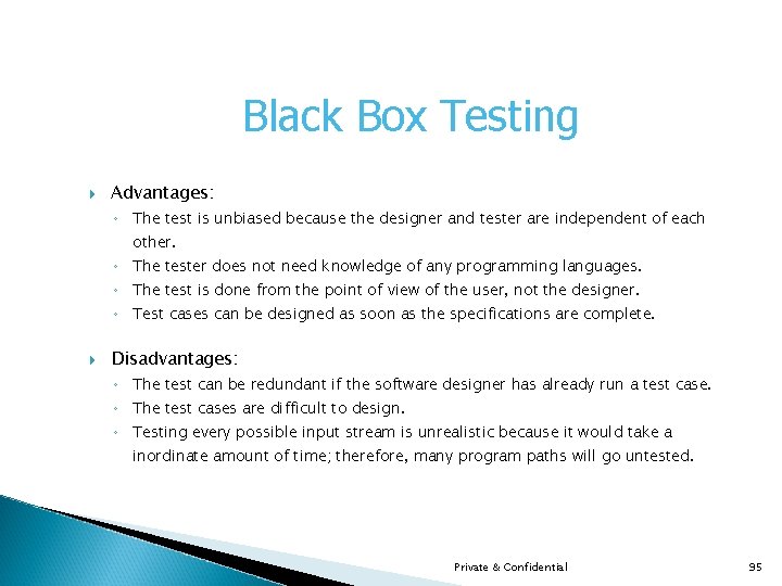 Black Box Testing Advantages: ◦ The test is unbiased because the designer and tester