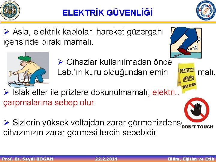 ELEKTRİK GÜVENLİĞİ Ø Asla, elektrik kabloları hareket güzergahı içerisinde bırakılmamalı. Ø Cihazlar kullanılmadan önce