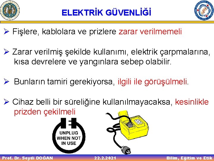 ELEKTRİK GÜVENLİĞİ Ø Fişlere, kablolara ve prizlere zarar verilmemeli Ø Zarar verilmiş şekilde kullanımı,