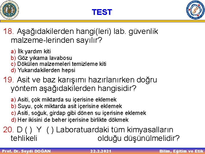 TEST 18. Aşağıdakilerden hangi(leri) lab. güvenlik malzeme-lerinden sayılır? a) İlk yardım kiti b) Göz