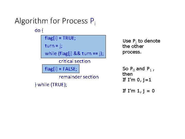 Algorithm for Process Pi do { flag[i] = TRUE; turn = j; while (flag[j]