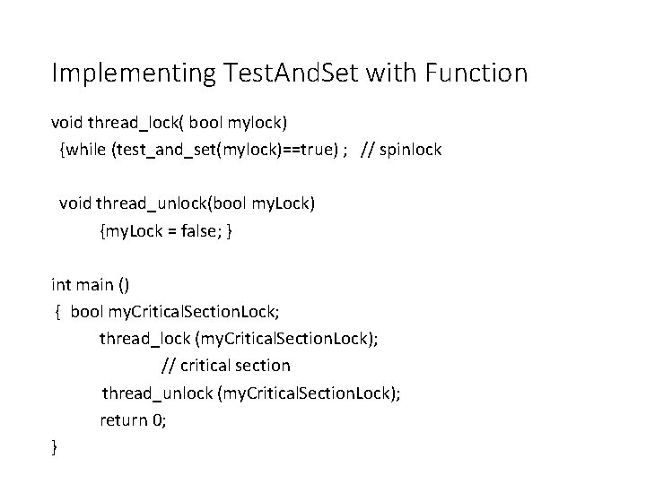 Implementing Test. And. Set with Function void thread_lock( bool mylock) {while (test_and_set(mylock)==true) ; //