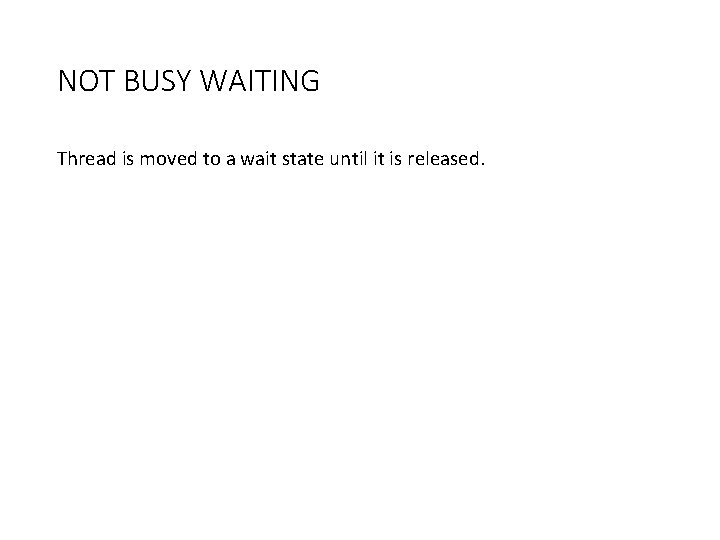 NOT BUSY WAITING Thread is moved to a wait state until it is released.
