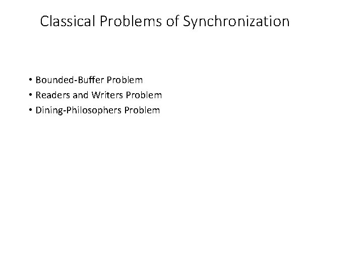 Classical Problems of Synchronization • Bounded-Buffer Problem • Readers and Writers Problem • Dining-Philosophers