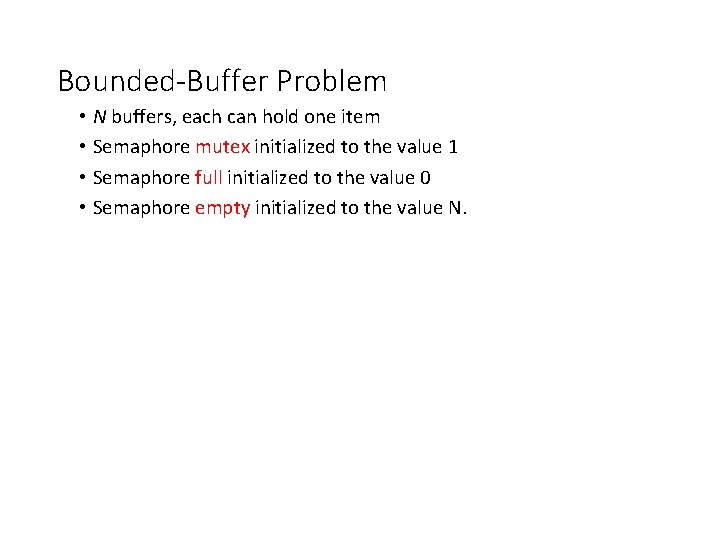 Bounded-Buffer Problem • N buffers, each can hold one item • Semaphore mutex initialized
