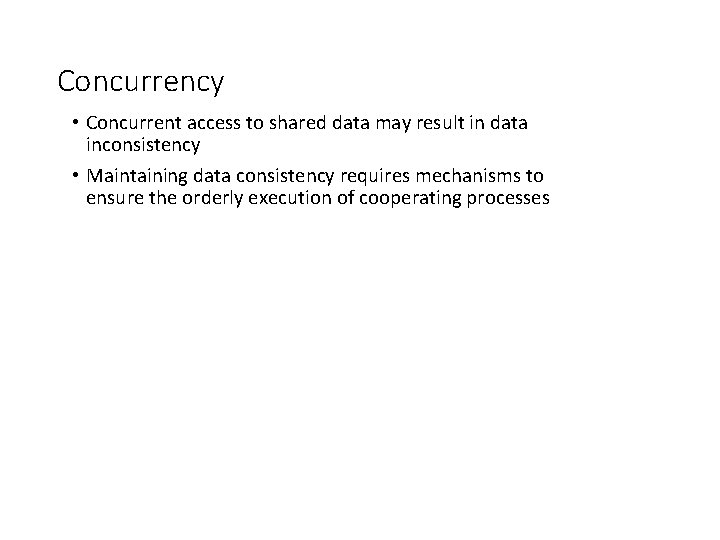 Concurrency • Concurrent access to shared data may result in data inconsistency • Maintaining