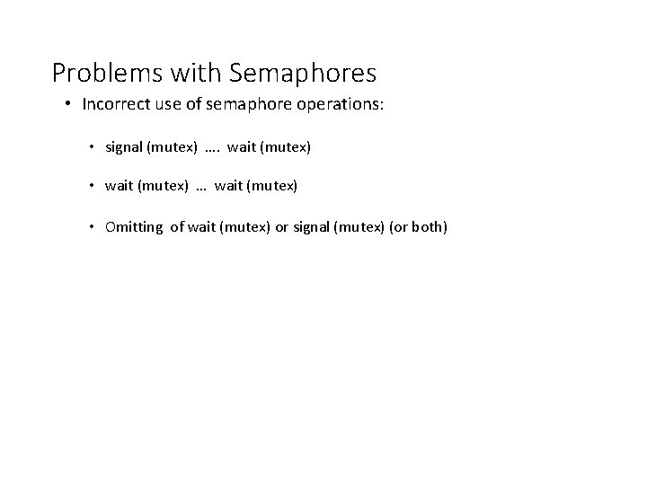 Problems with Semaphores • Incorrect use of semaphore operations: • signal (mutex) …. wait