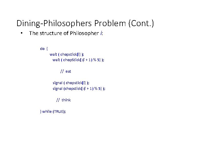Dining-Philosophers Problem (Cont. ) • The structure of Philosopher i: do { wait (