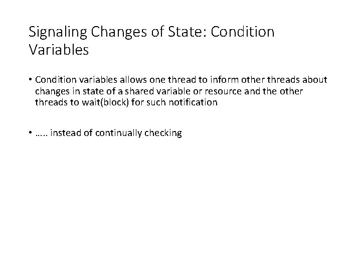 Signaling Changes of State: Condition Variables • Condition variables allows one thread to inform