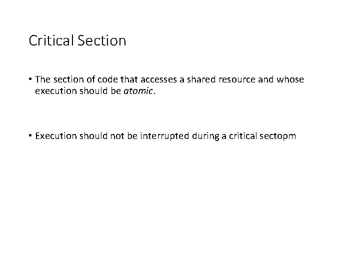 Critical Section • The section of code that accesses a shared resource and whose