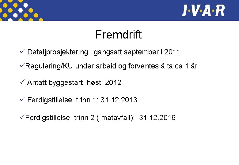 Fremdrift ü Detaljprosjektering i gangsatt september i 2011 üRegulering/KU under arbeid og forventes å