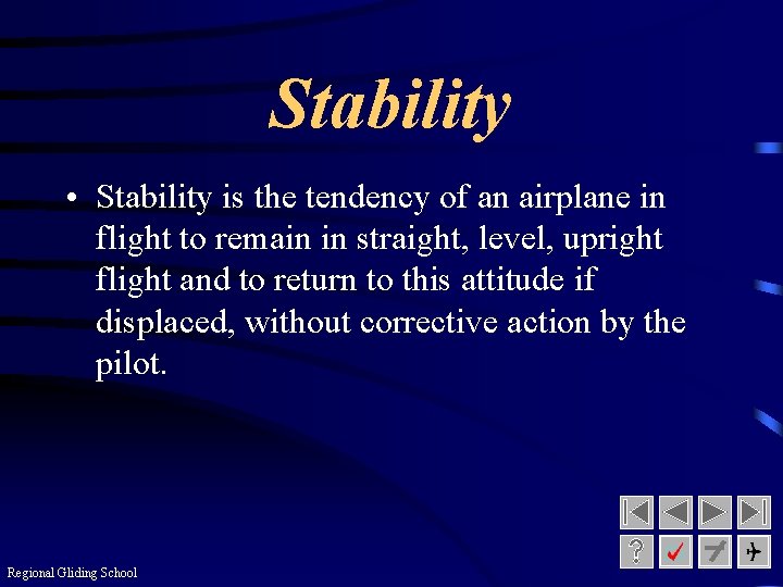 Stability • Stability is the tendency of an airplane in flight to remain in