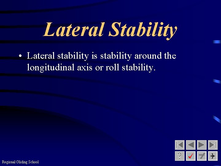 Lateral Stability • Lateral stability is stability around the longitudinal axis or roll stability.