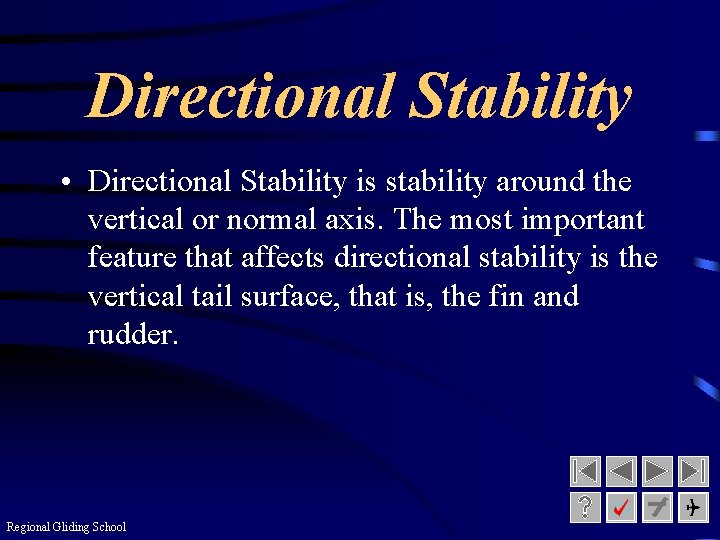 Directional Stability • Directional Stability is stability around the vertical or normal axis. The