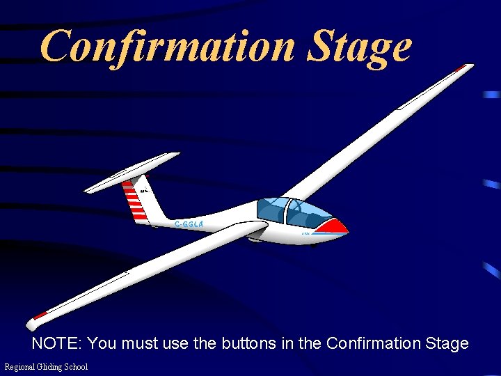 Confirmation Stage NOTE: You must use the buttons in the Confirmation Stage Regional Gliding