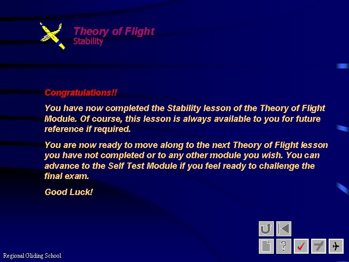 Theory of Flight Stability Congratulations!! You have now completed the Stability lesson of the