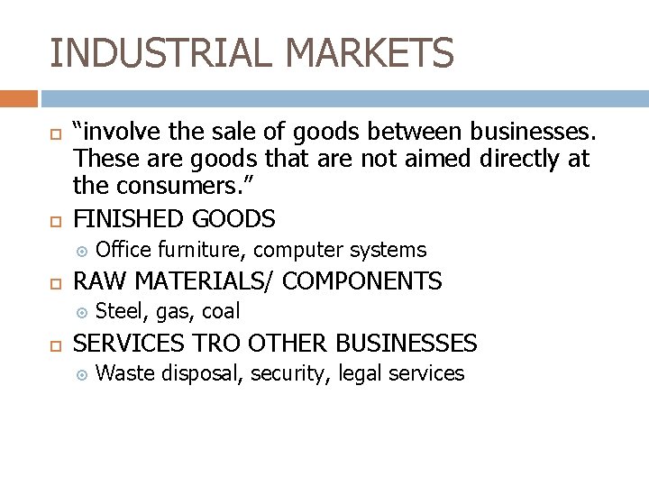 INDUSTRIAL MARKETS “involve the sale of goods between businesses. These are goods that are