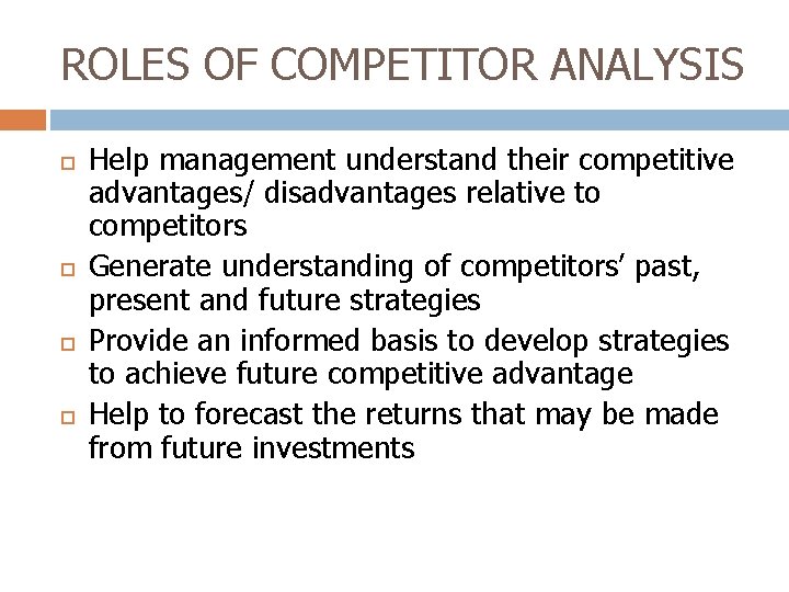 ROLES OF COMPETITOR ANALYSIS Help management understand their competitive advantages/ disadvantages relative to competitors