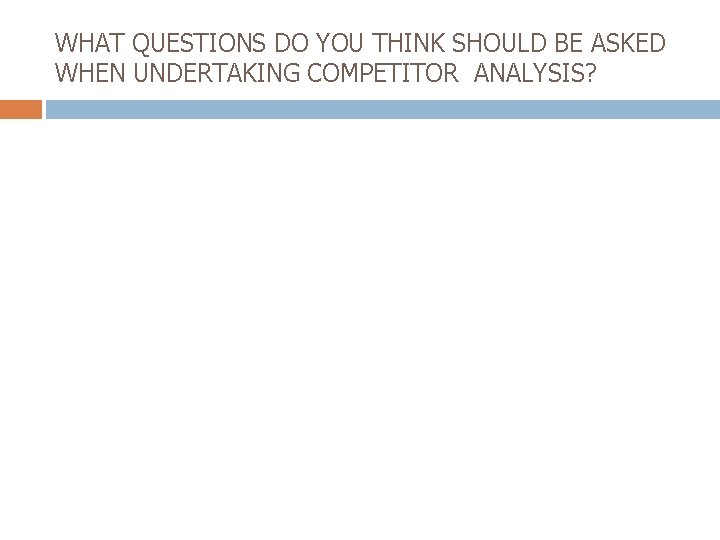 WHAT QUESTIONS DO YOU THINK SHOULD BE ASKED WHEN UNDERTAKING COMPETITOR ANALYSIS? 