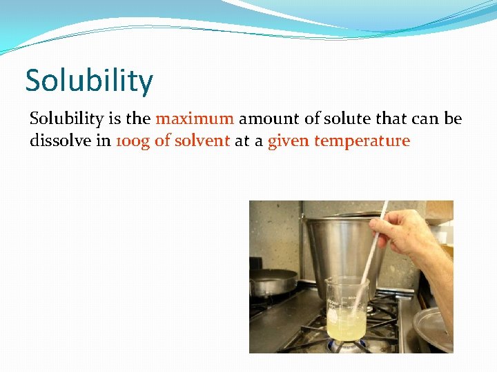 Solubility is the maximum amount of solute that can be dissolve in 100 g Solubility is the maximum amount of solute that can be dissolve in 100 g