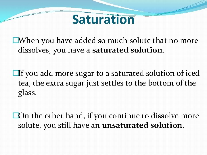 Saturation �When you have added so much solute that no more dissolves, you have Saturation �When you have added so much solute that no more dissolves, you have