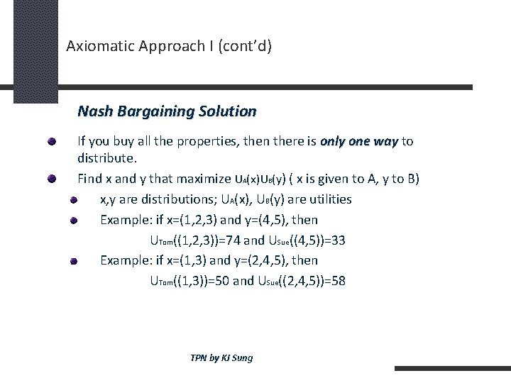 Axiomatic Approach I (cont’d) Nash Bargaining Solution If you buy all the properties, then