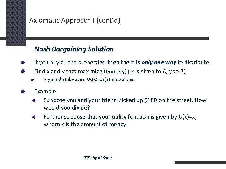 Axiomatic Approach I (cont’d) Nash Bargaining Solution If you buy all the properties, then