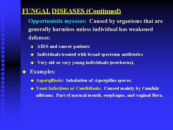 FUNGAL DISEASES (Continued) Opportunistic mycoses: Caused by organisms that are generally harmless unless individual