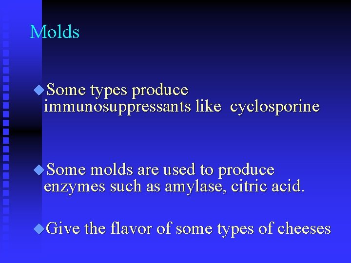 Molds u. Some types produce immunosuppressants like cyclosporine u. Some molds are used to