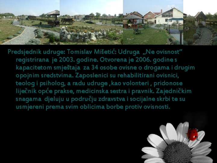 Predsjednik udruge: Tomislav Mišetić: Udruga „Ne ovisnost“ registrirana je 2003. godine. Otvorena je 2006.