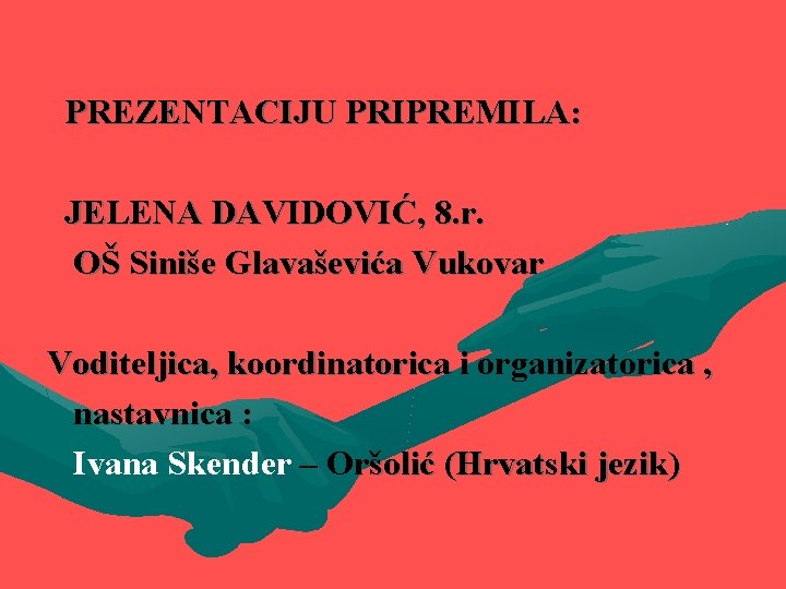 PREZENTACIJU PRIPREMILA: JELENA DAVIDOVIĆ, 8. r. OŠ Siniše Glavaševića Vukovar Voditeljica, koordinatorica i organizatorica