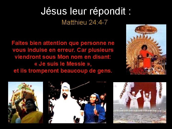 Jésus leur répondit : Matthieu 24: 4 -7 Faites bien attention que personne ne