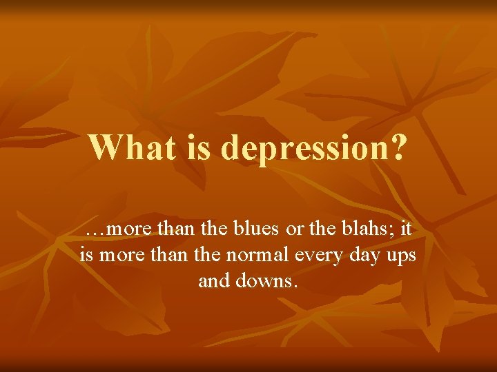 What is depression? …more than the blues or the blahs; it is more than