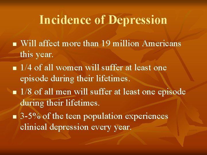 Incidence of Depression n n Will affect more than 19 million Americans this year.