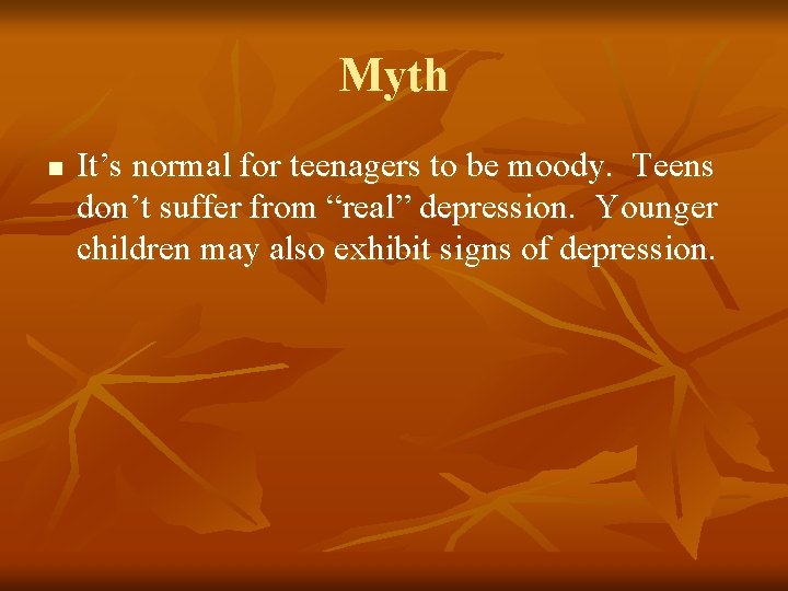 Myth n It’s normal for teenagers to be moody. Teens don’t suffer from “real”