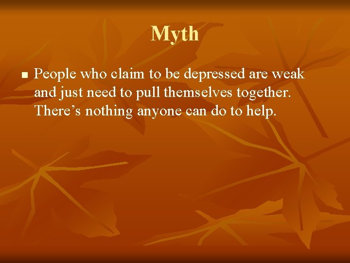 Myth n People who claim to be depressed are weak and just need to