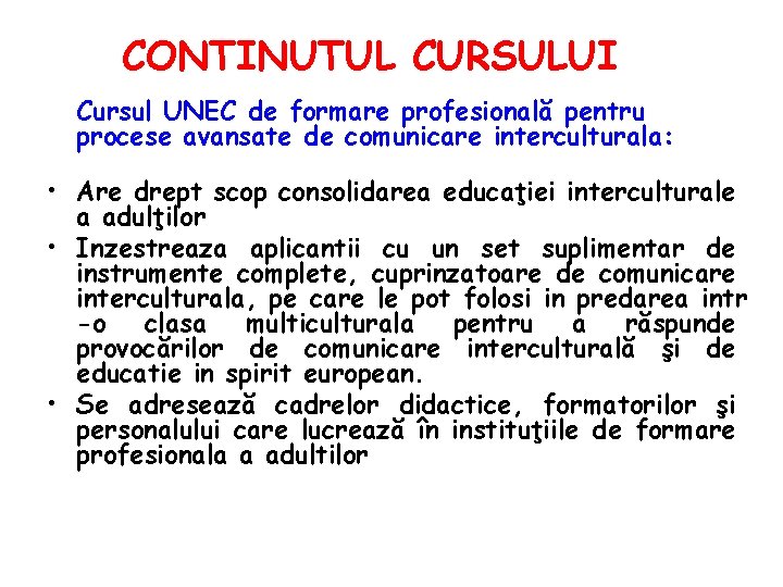 CONTINUTUL CURSULUI Cursul UNEC de formare profesională pentru procese avansate de comunicare interculturala: •