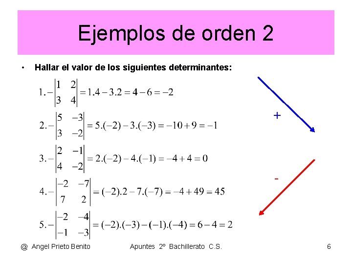 Ejemplos de orden 2 • Hallar el valor de los siguientes determinantes: + -