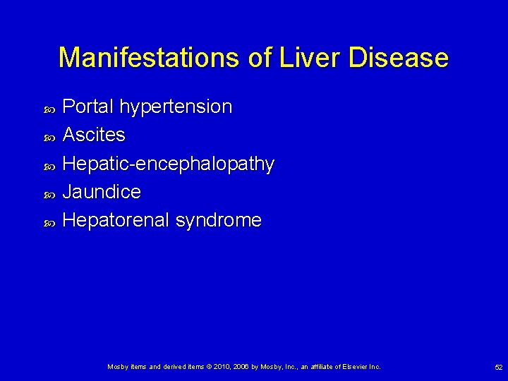 Manifestations of Liver Disease Portal hypertension Ascites Hepatic-encephalopathy Jaundice Hepatorenal syndrome Mosby items and