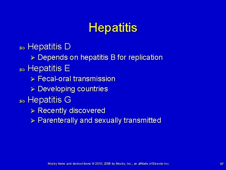 Hepatitis D Ø Depends on hepatitis B for replication Hepatitis E Fecal-oral transmission Ø