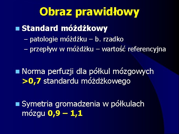 Obraz prawidłowy n Standard móżdżkowy – patologie móżdżku – b. rzadko – przepływ w