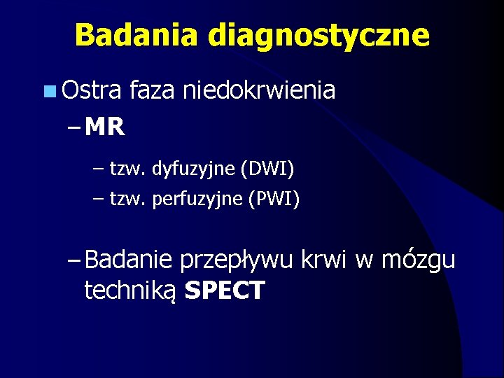 Badania diagnostyczne n Ostra faza niedokrwienia – MR – tzw. dyfuzyjne (DWI) – tzw.