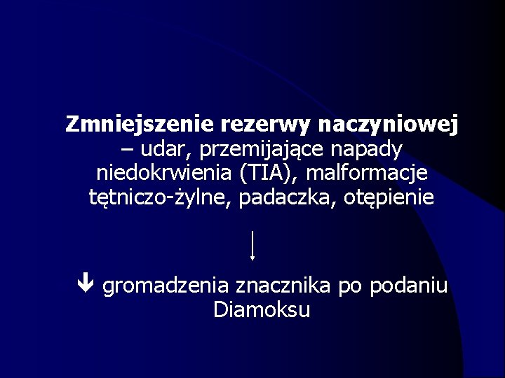l Zmniejszenie rezerwy naczyniowej – udar, przemijające napady niedokrwienia (TIA), malformacje tętniczo-żylne, padaczka, otępienie