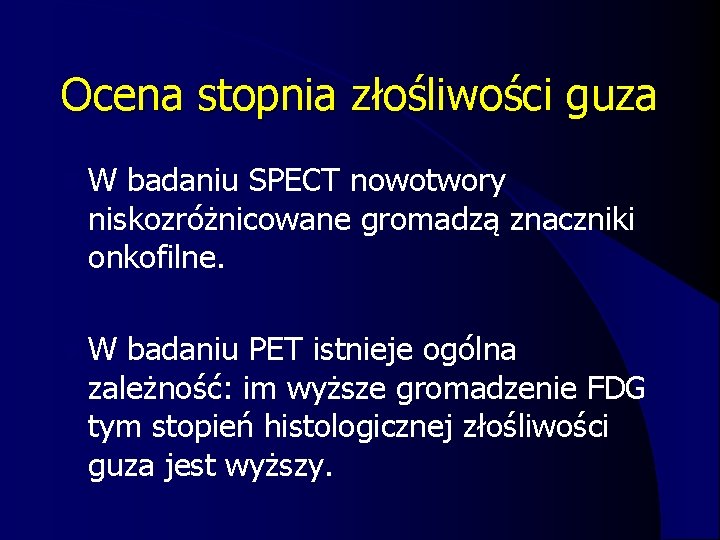 Ocena stopnia złośliwości guza l W badaniu SPECT nowotwory niskozróżnicowane gromadzą znaczniki onkofilne. l