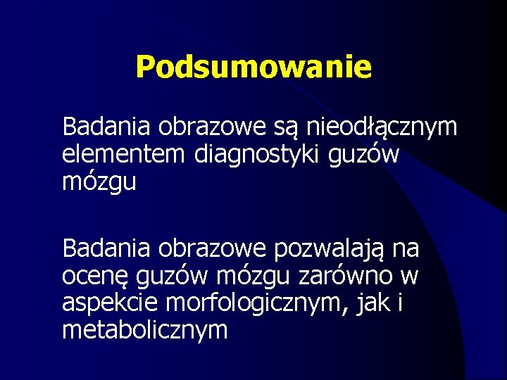 Podsumowanie l Badania obrazowe są nieodłącznym elementem diagnostyki guzów mózgu l Badania obrazowe pozwalają