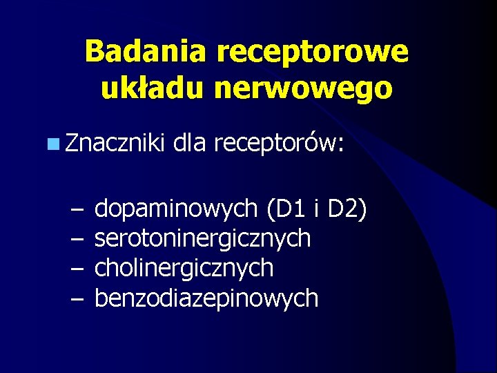 Badania receptorowe układu nerwowego n Znaczniki dla receptorów: – dopaminowych (D 1 i D